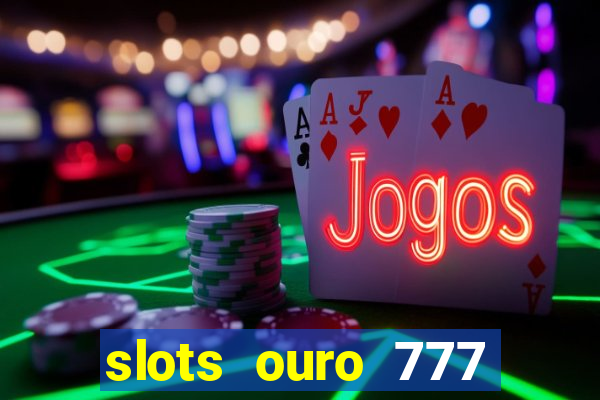 slots ouro 777 play store